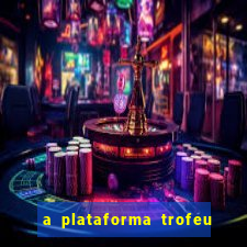 a plataforma trofeu bet é confiável